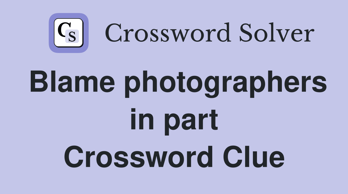 Blame photographers in part Crossword Clue