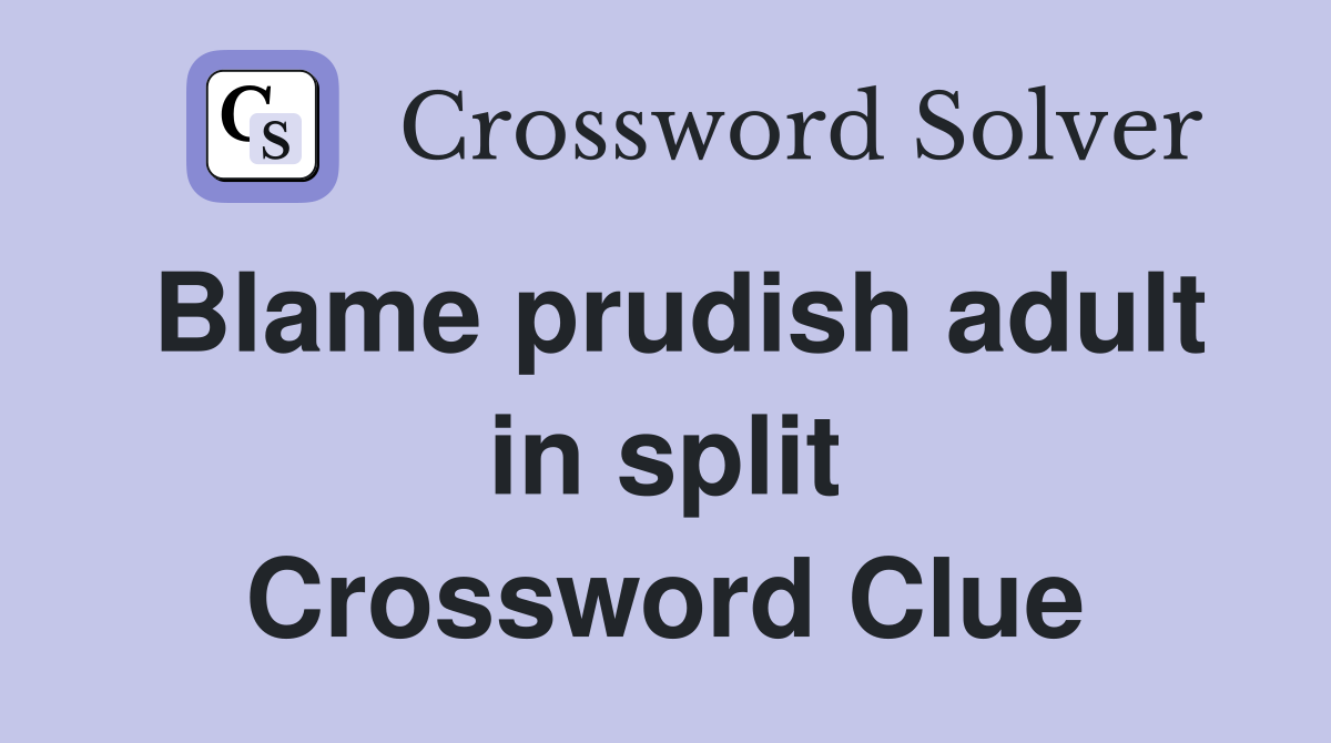 Blame prudish adult in split Crossword Clue