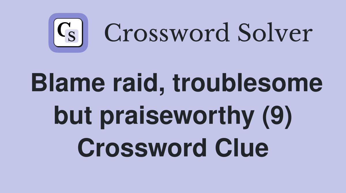 Blame raid, troublesome but praiseworthy (9) Crossword Clue