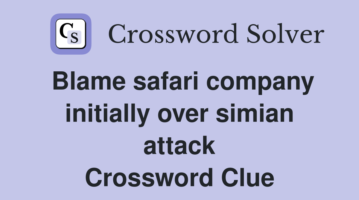Blame safari company initially over simian attack Crossword Clue