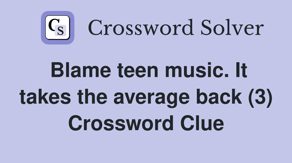 Blame teen music. It takes the average back (3) Crossword Clue