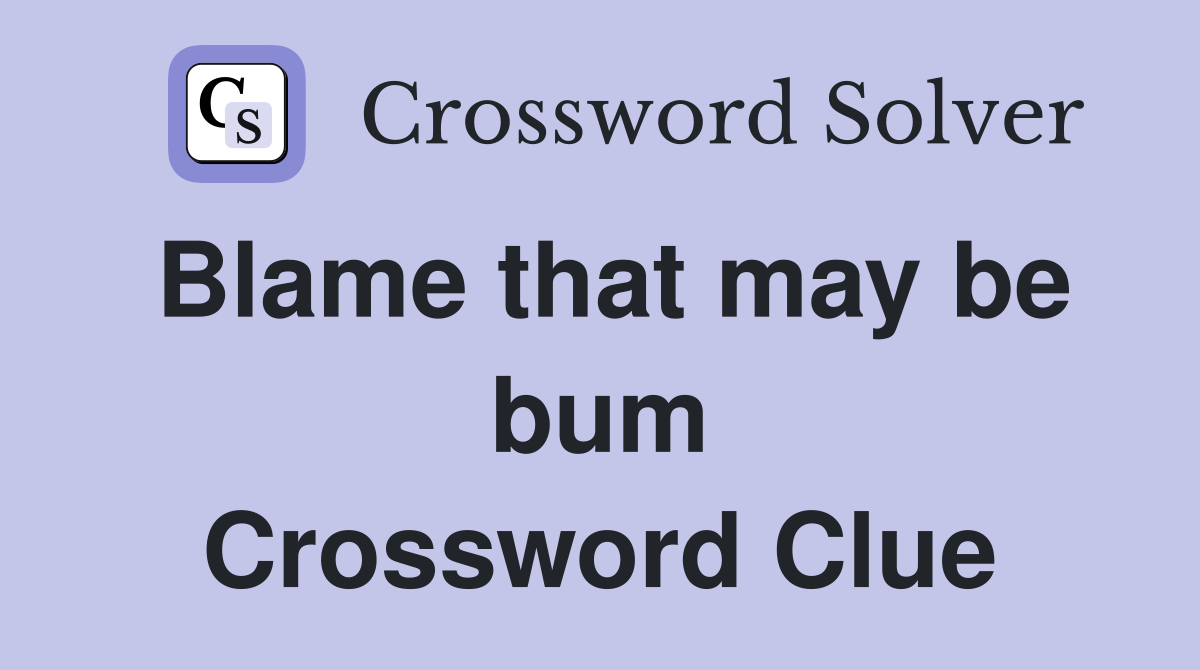 Blame that may be bum Crossword Clue