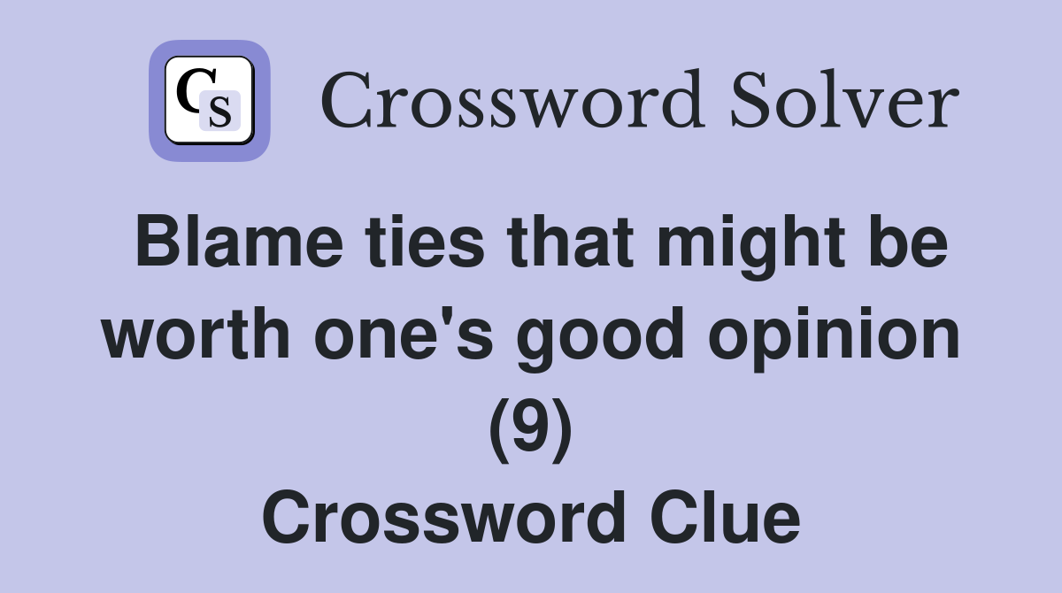 Blame ties that might be worth one's good opinion (9) Crossword Clue