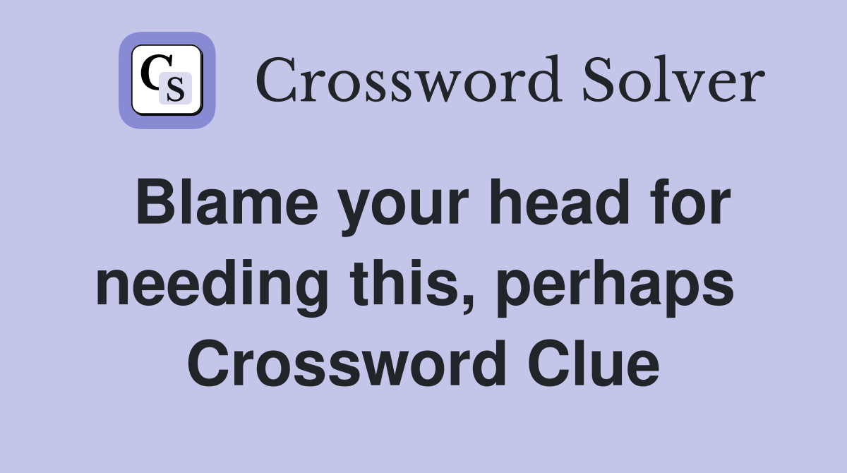 Blame your head for needing this, perhaps  Crossword Clue