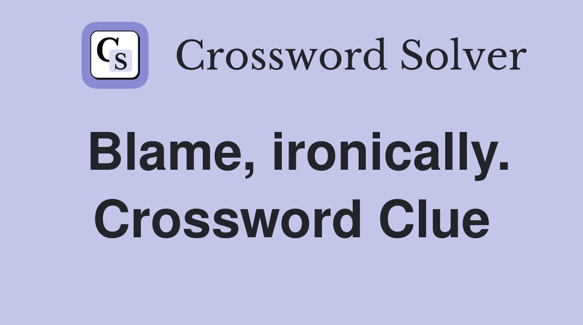 Blame, ironically. Crossword Clue