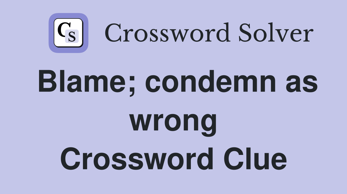 Blame; condemn as wrong Crossword Clue