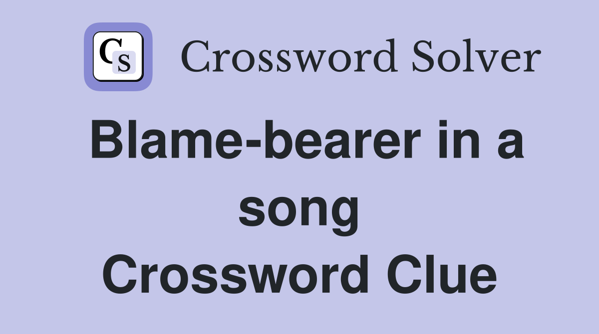 Blame-bearer in a song Crossword Clue