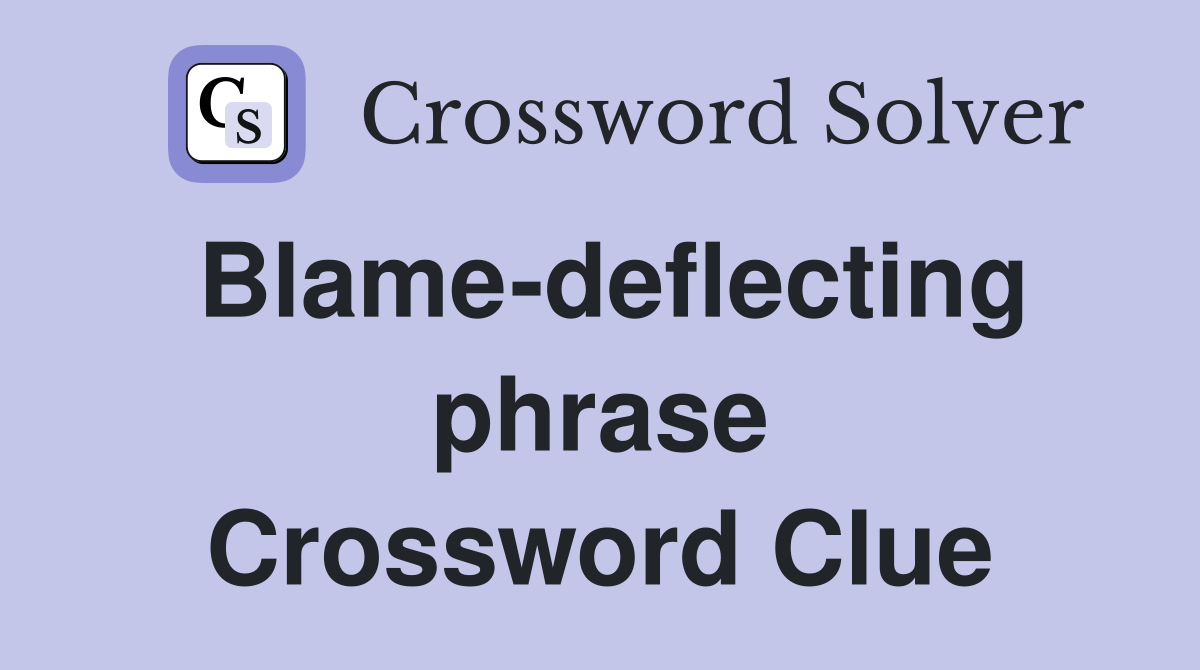 Blame-deflecting phrase Crossword Clue
