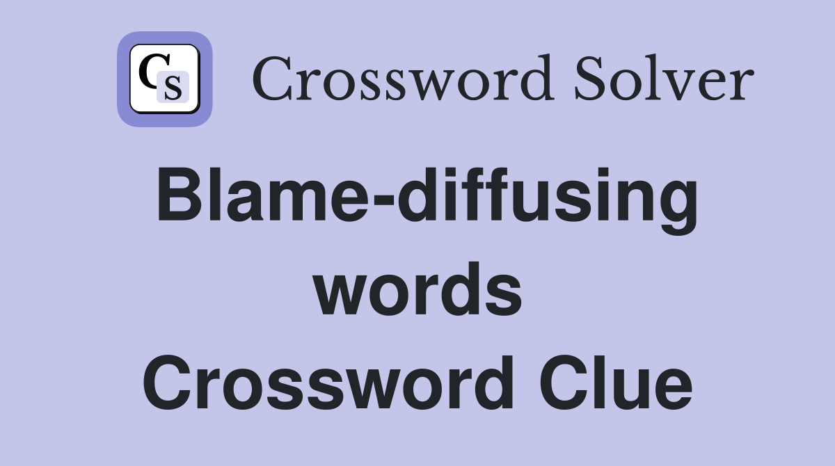 Blame-diffusing words Crossword Clue