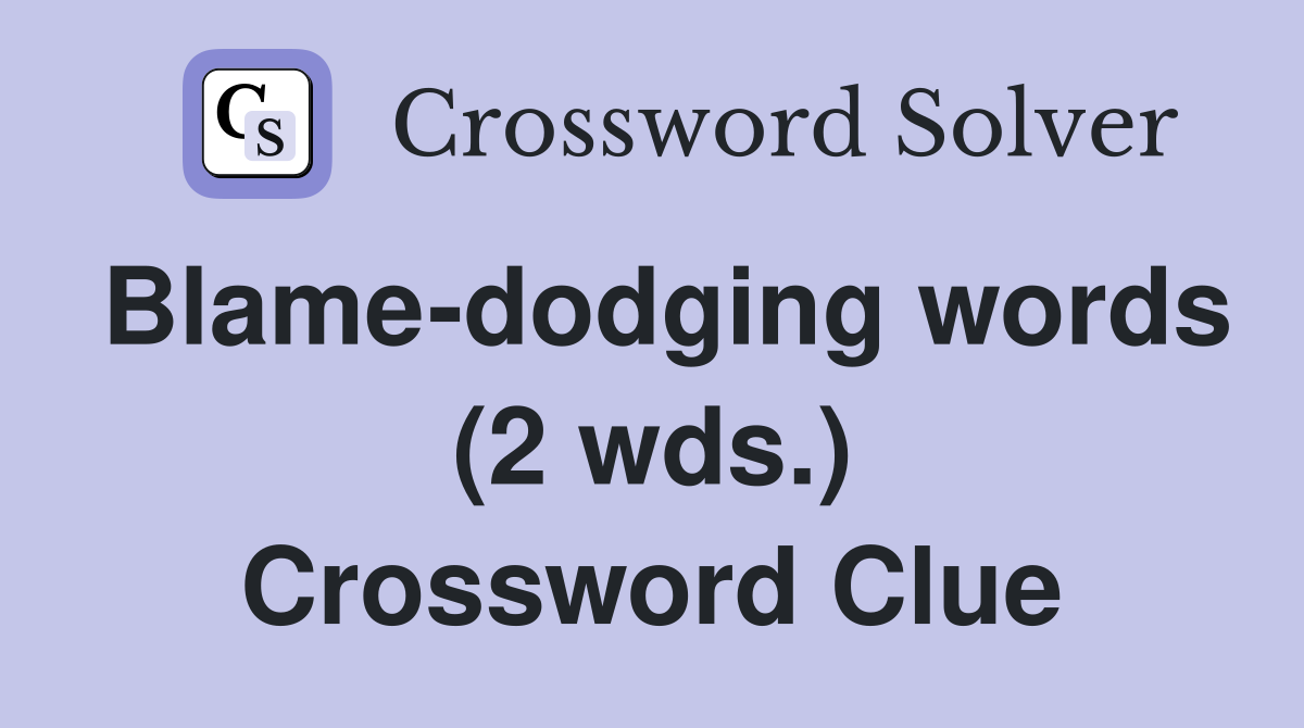 Blame-dodging words (2 wds.) Crossword Clue