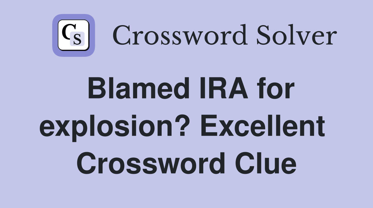 Blamed IRA for explosion? Excellent  Crossword Clue