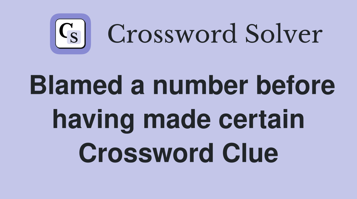 Blamed a number before having made certain Crossword Clue