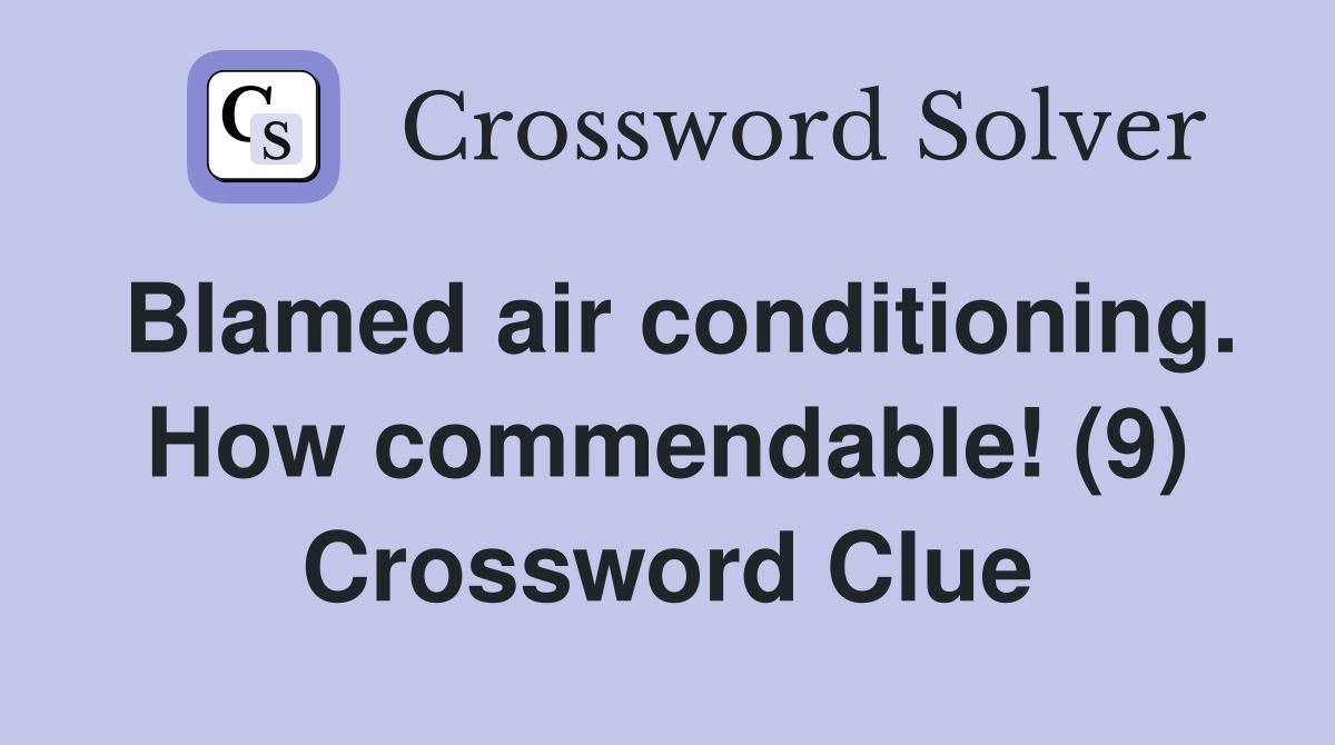 Blamed air conditioning. How commendable! (9) Crossword Clue