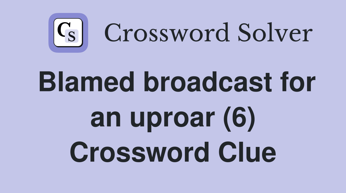 Blamed broadcast for an uproar (6) Crossword Clue