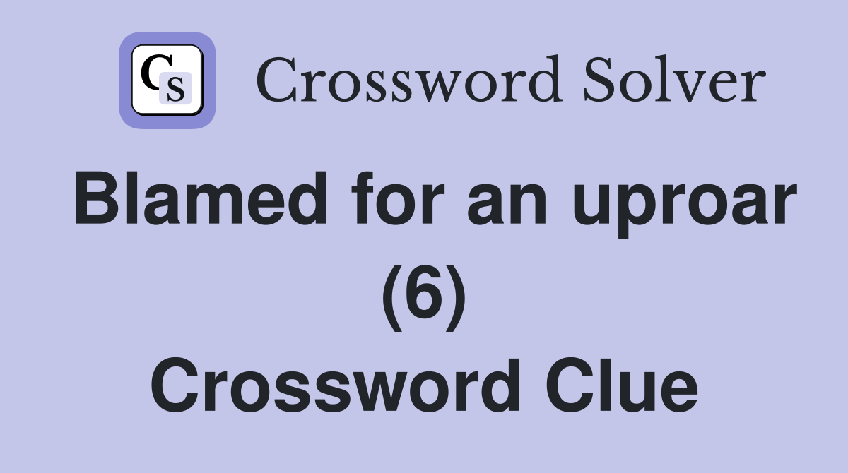 Blamed for an uproar (6) Crossword Clue
