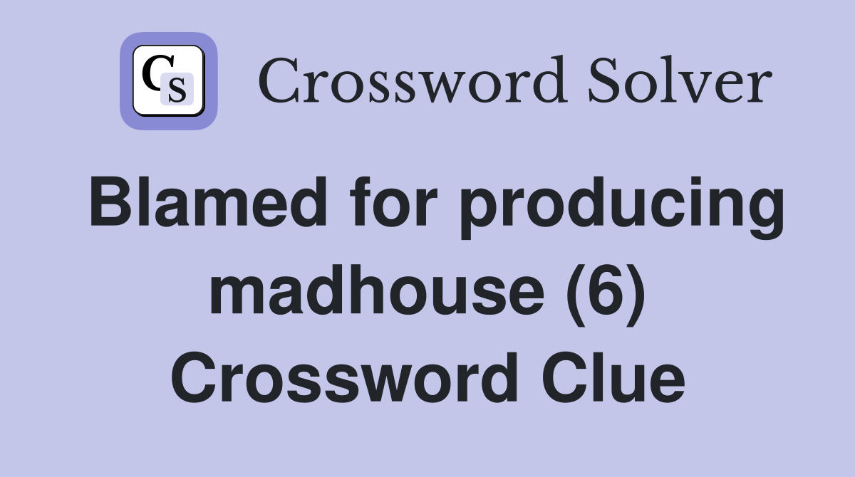Blamed for producing madhouse (6) Crossword Clue