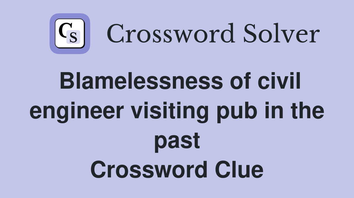 Blamelessness of civil engineer visiting pub in the past Crossword Clue