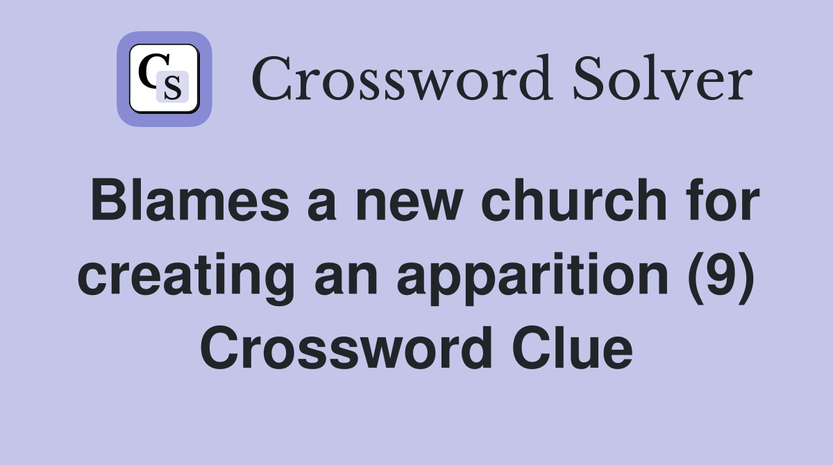 Blames a new church for creating an apparition (9) Crossword Clue
