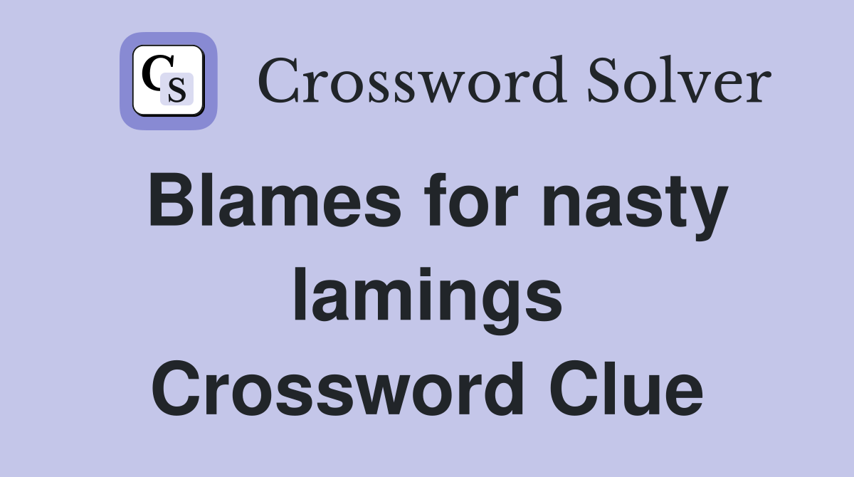 Blames for nasty lamings Crossword Clue