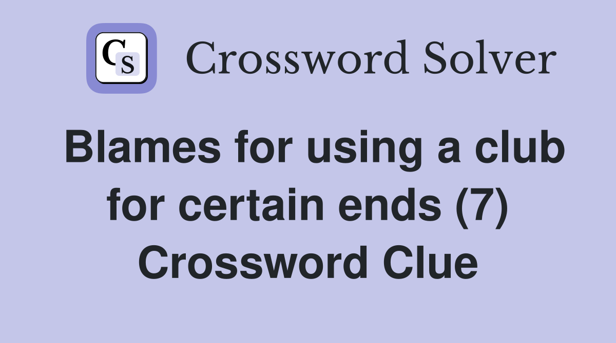 Blames for using a club for certain ends (7) Crossword Clue