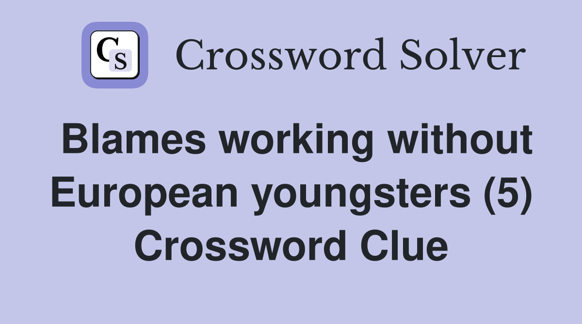Blames working without European youngsters (5) Crossword Clue