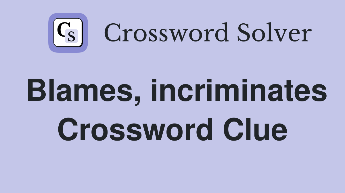 Blames, incriminates Crossword Clue