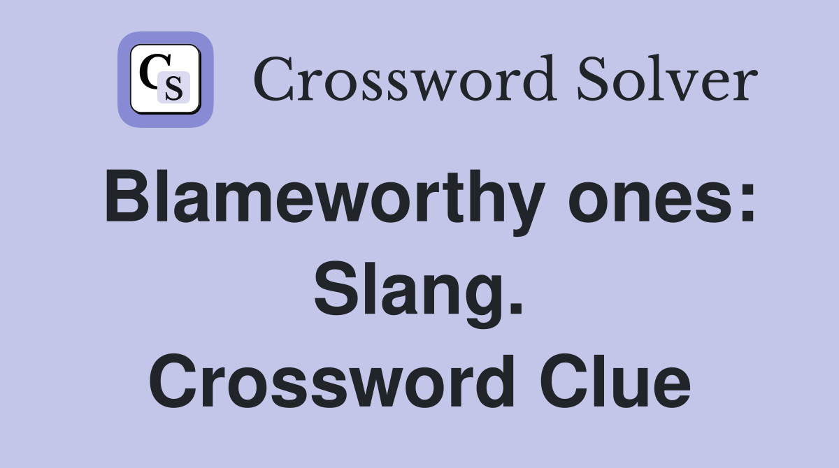 Blameworthy ones: Slang. Crossword Clue