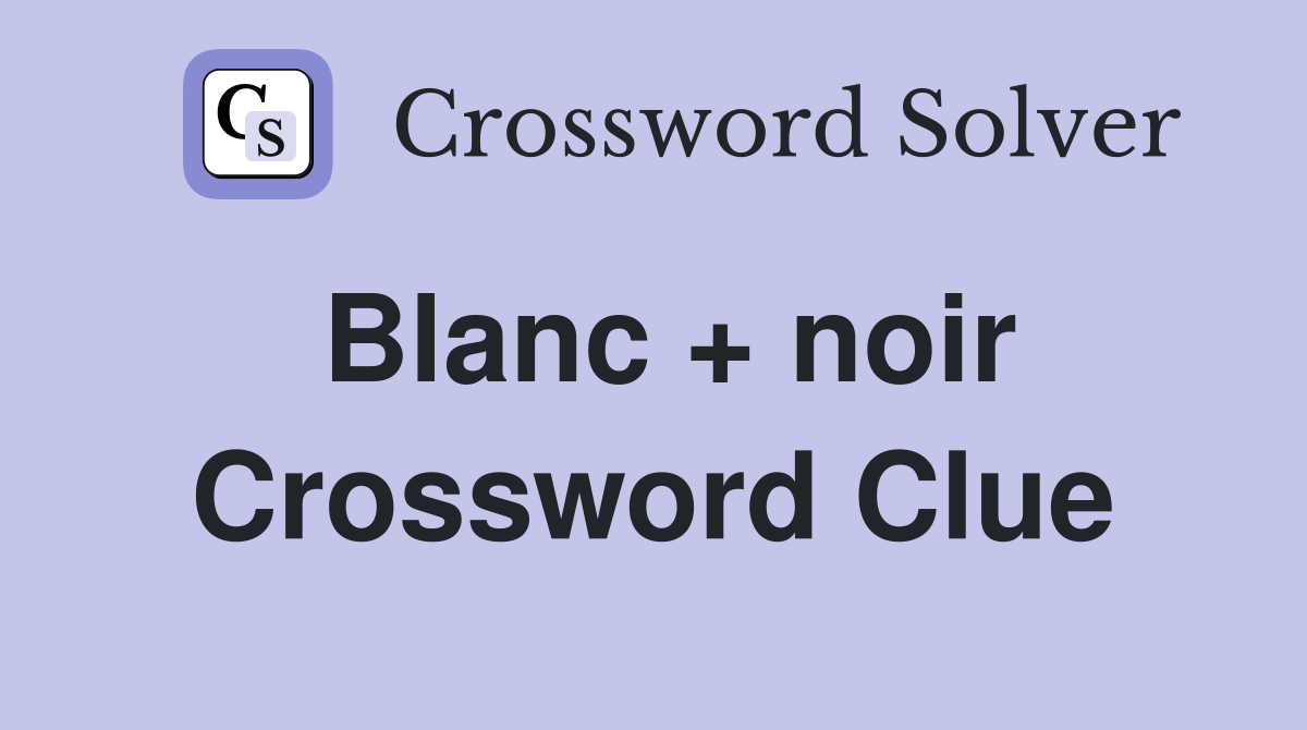 Blanc + noir Crossword Clue