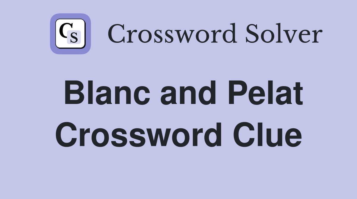 Blanc and Pelat Crossword Clue