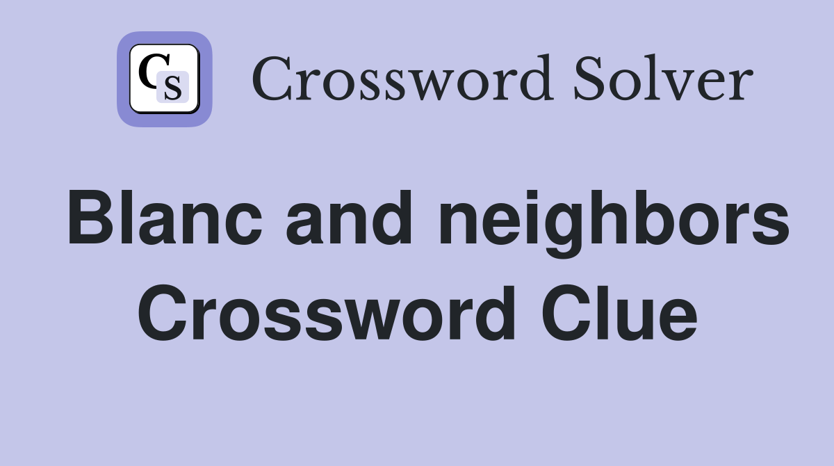 Blanc and neighbors Crossword Clue