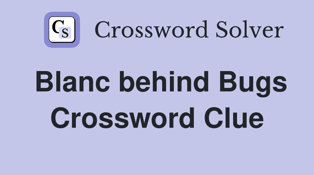 Blanc behind Bugs Crossword Clue