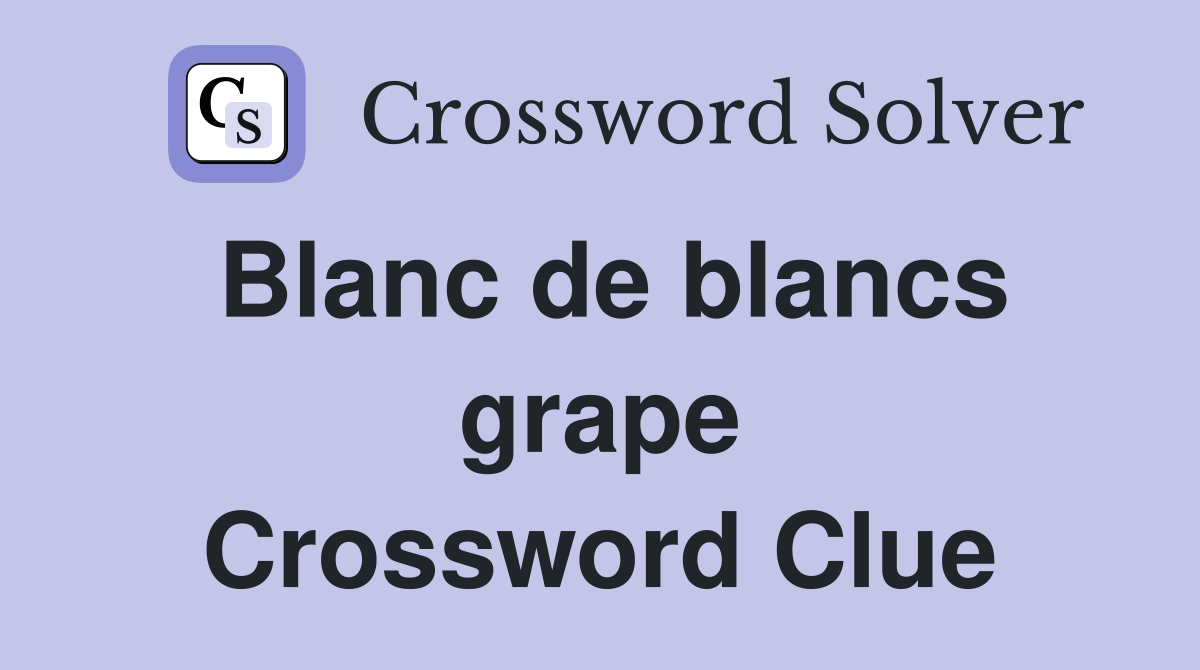 Blanc de blancs grape Crossword Clue