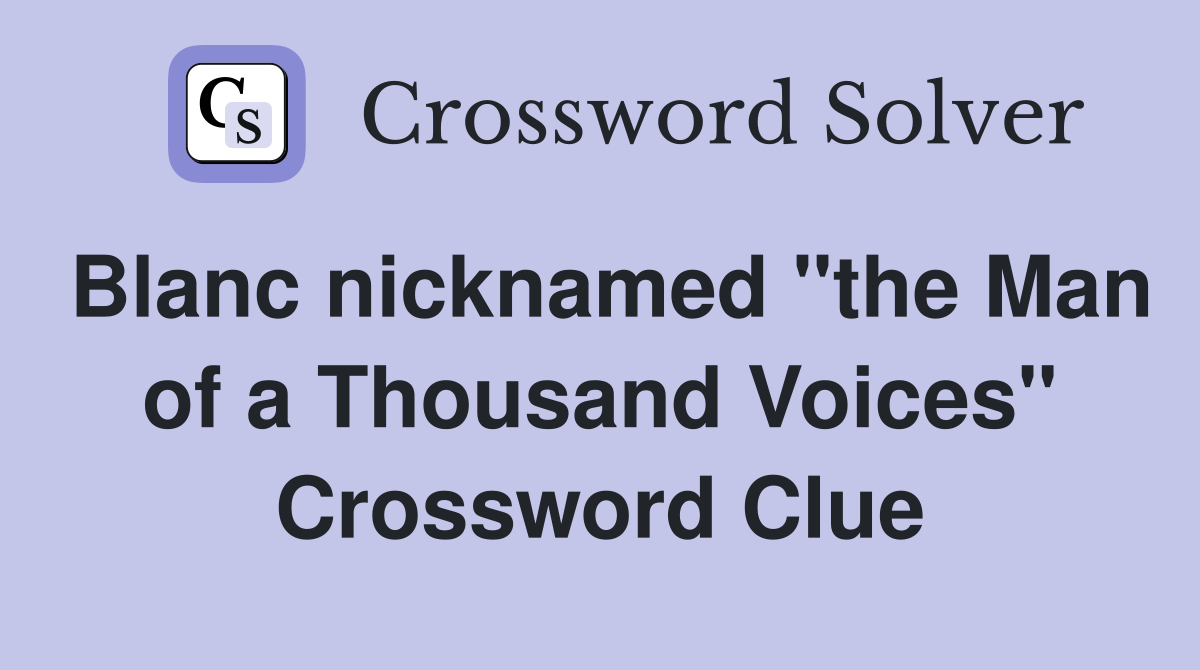 Blanc nicknamed "the Man of a Thousand Voices" Crossword Clue