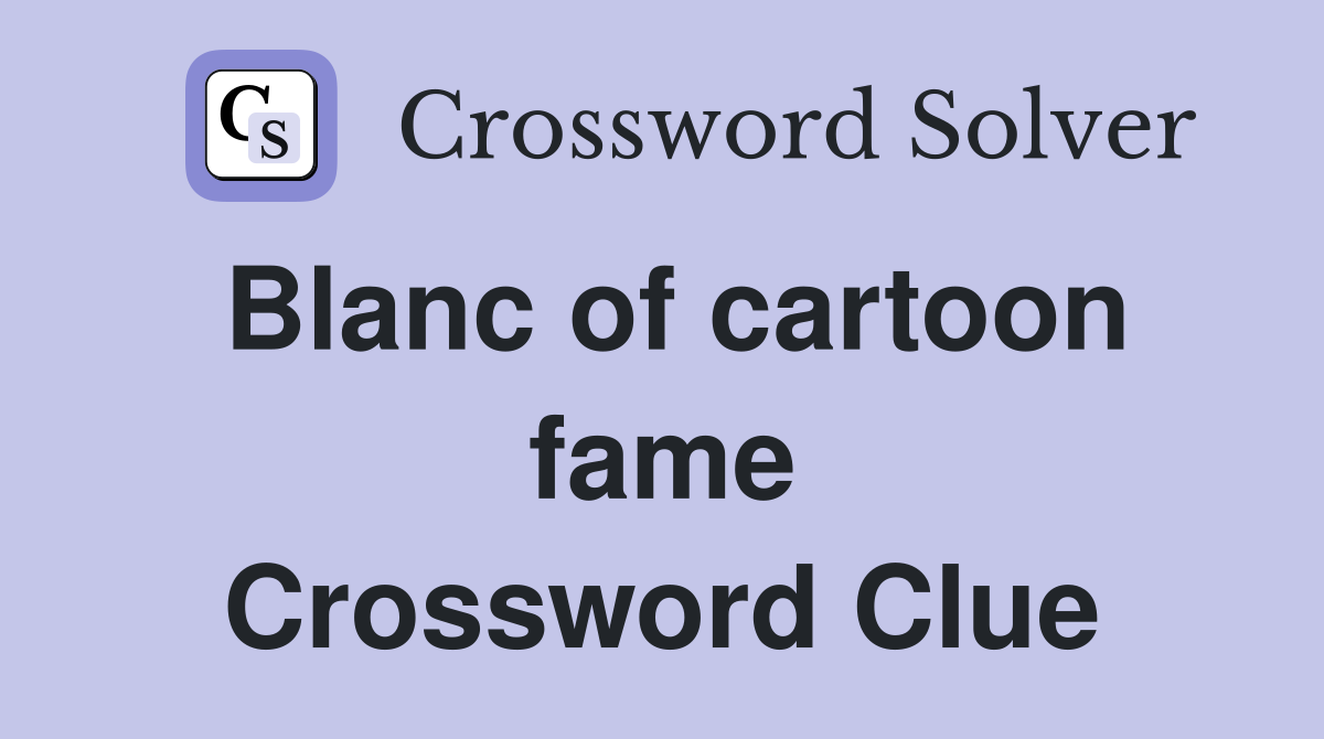 Blanc of cartoon fame Crossword Clue