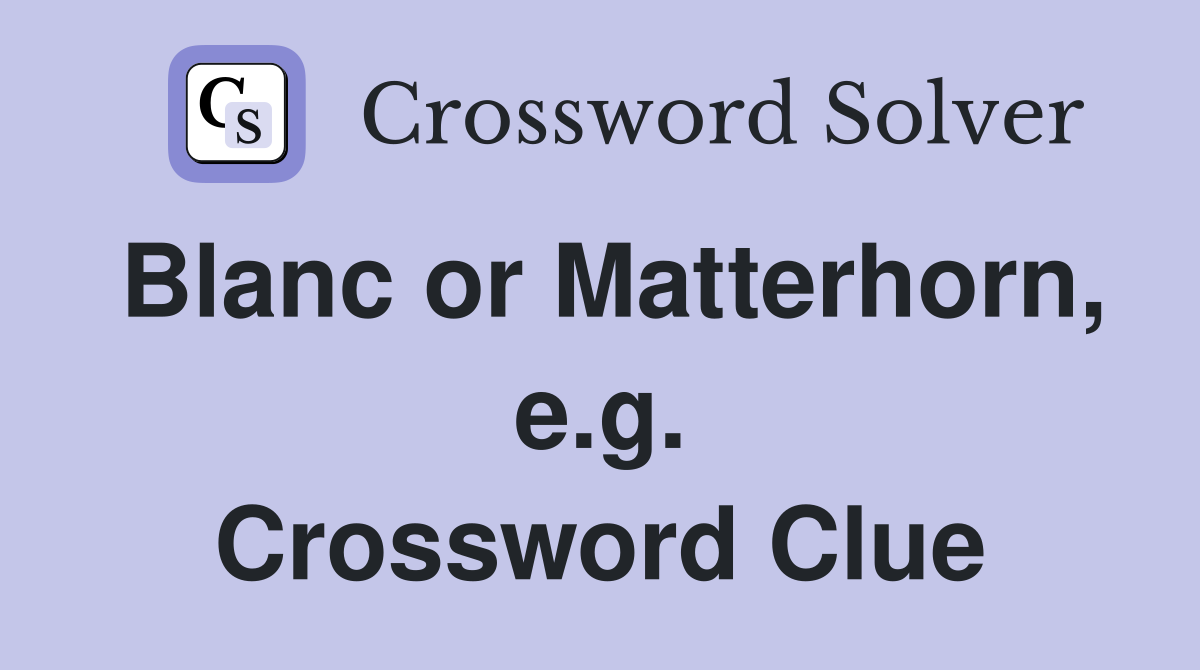 Blanc or Matterhorn, e.g. Crossword Clue