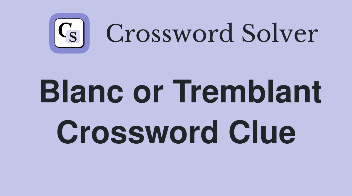 Blanc or Tremblant Crossword Clue
