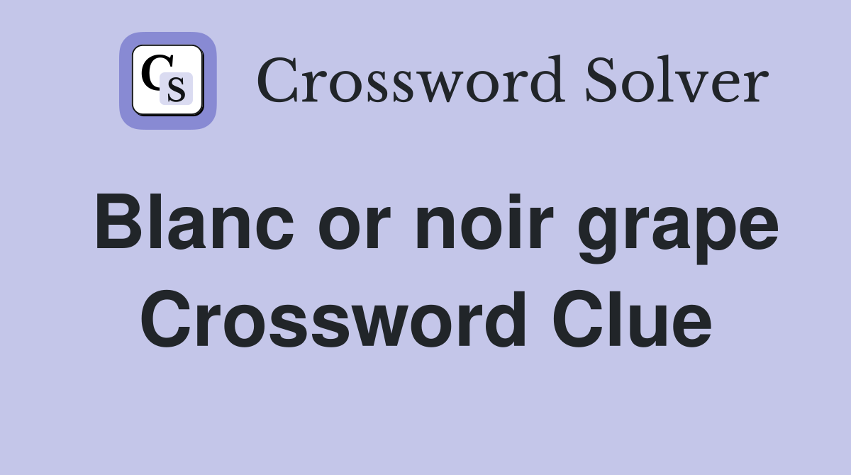 Blanc or noir grape Crossword Clue