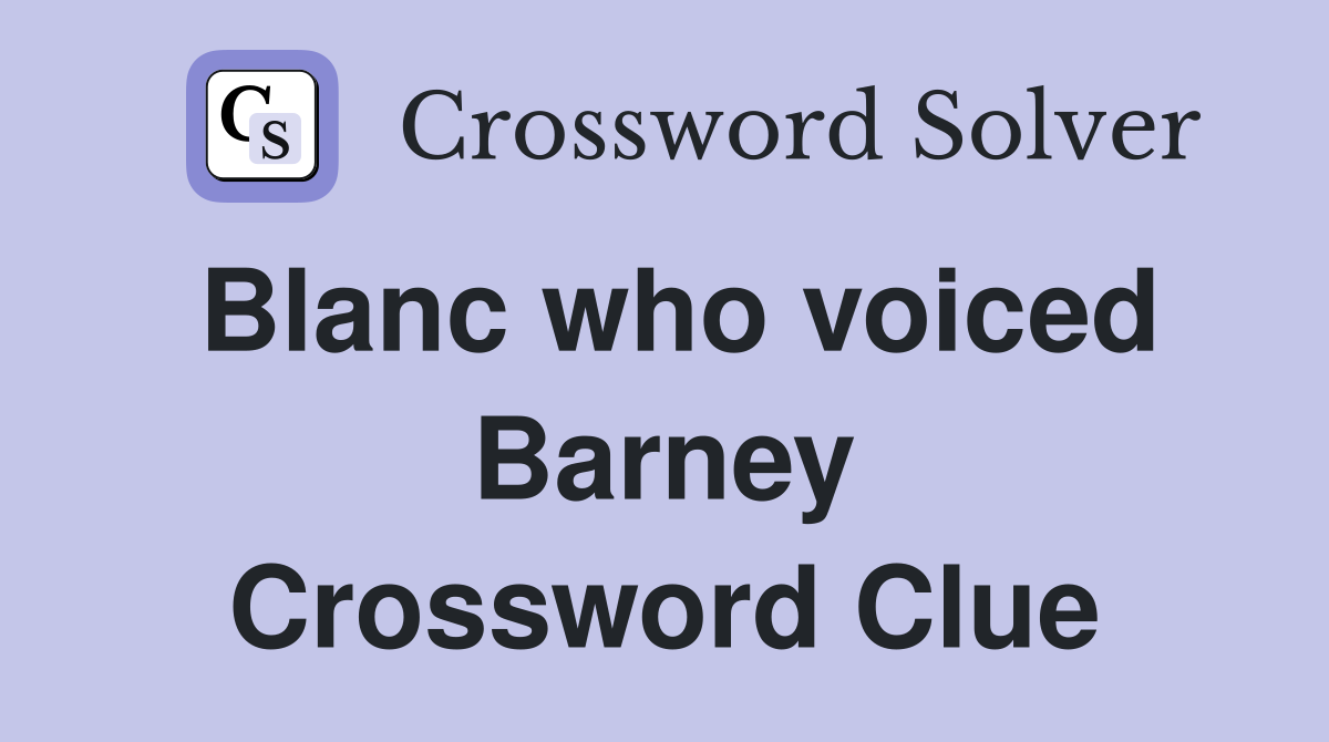 Blanc who voiced Barney Crossword Clue