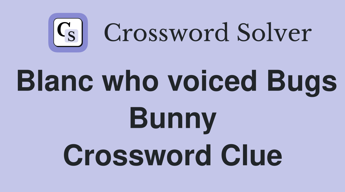 Blanc who voiced Bugs Bunny Crossword Clue