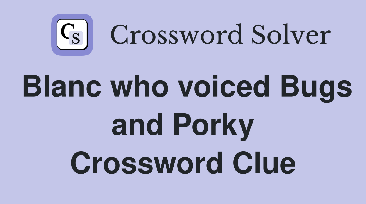 Blanc who voiced Bugs and Porky Crossword Clue