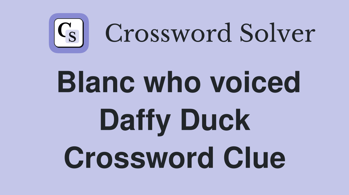 Blanc who voiced Daffy Duck Crossword Clue
