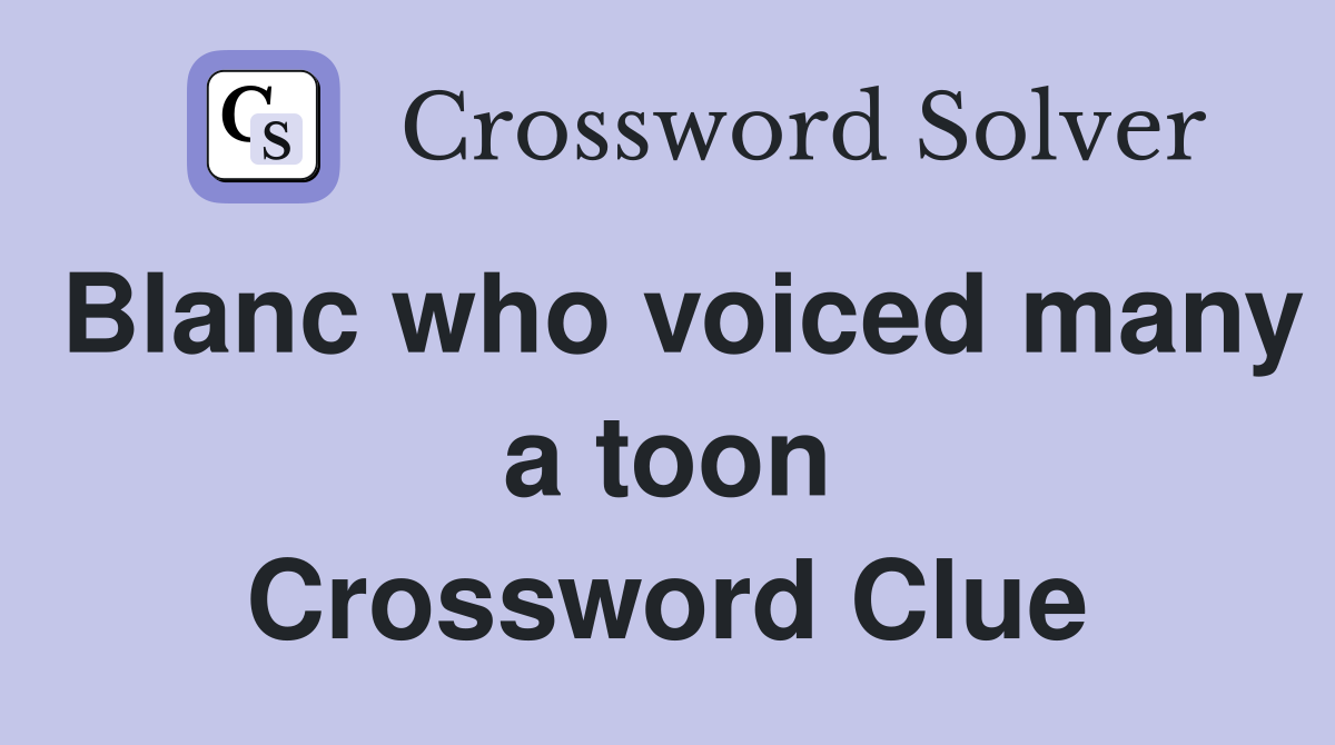 Blanc who voiced many a toon Crossword Clue