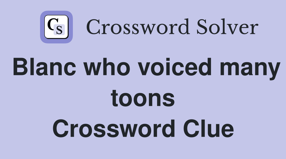 Blanc who voiced many toons Crossword Clue