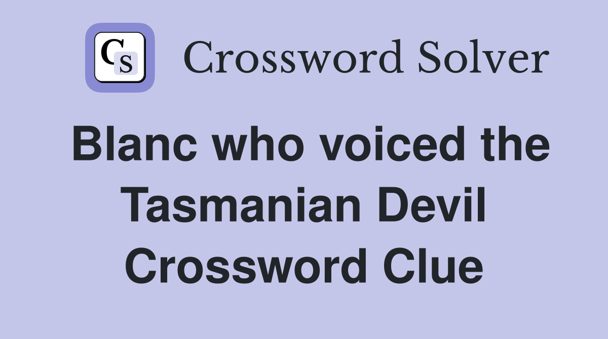 Blanc who voiced the Tasmanian Devil Crossword Clue