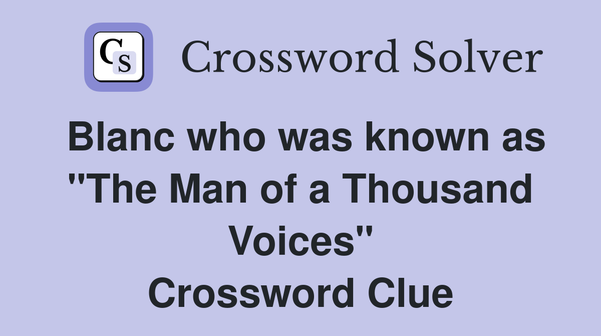 Blanc who was known as "The Man of a Thousand Voices" Crossword Clue