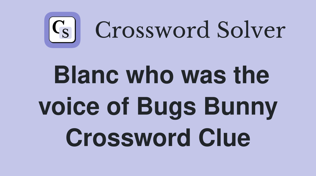 Blanc who was the voice of Bugs Bunny Crossword Clue