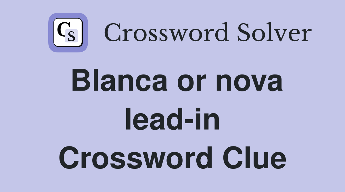 Blanca or nova lead-in Crossword Clue