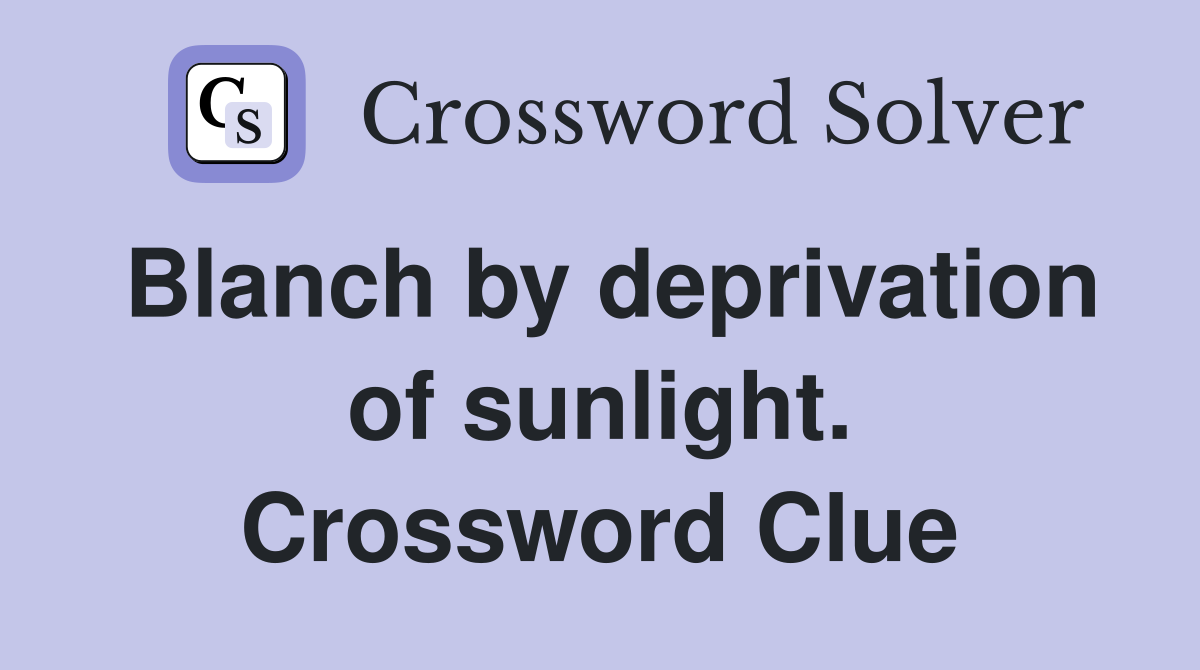 Blanch by deprivation of sunlight. Crossword Clue