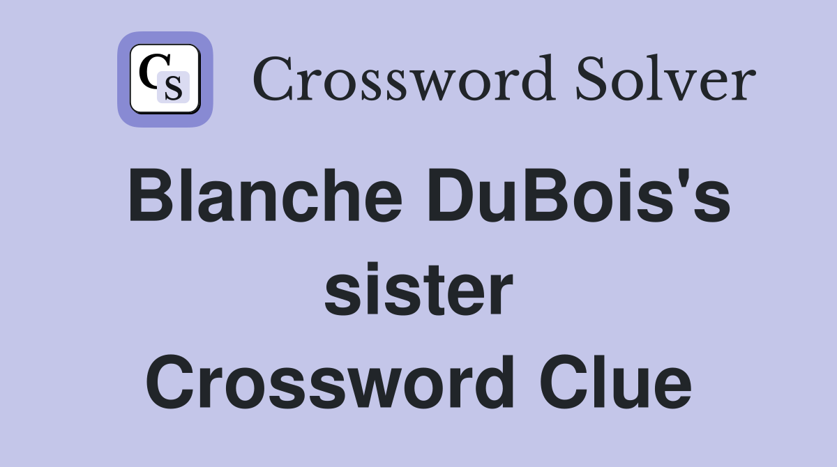 Blanche DuBois's sister Crossword Clue