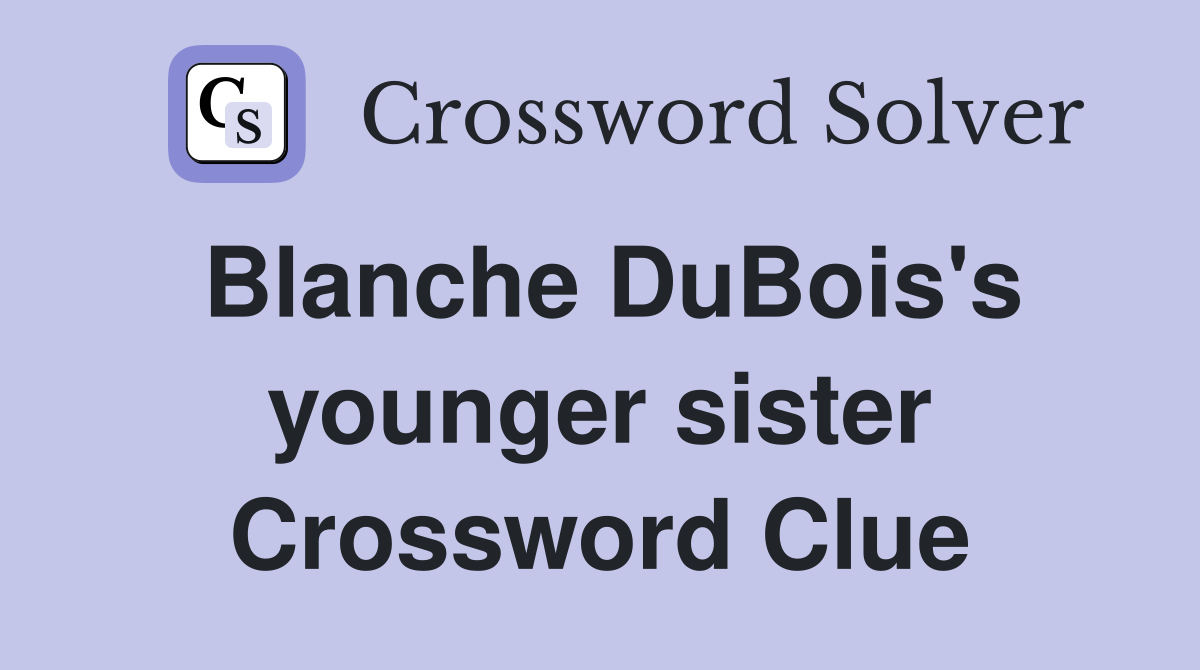 Blanche DuBois's younger sister Crossword Clue